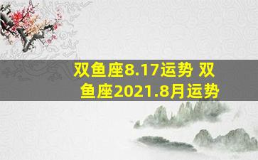 双鱼座8.17运势 双鱼座2021.8月运势